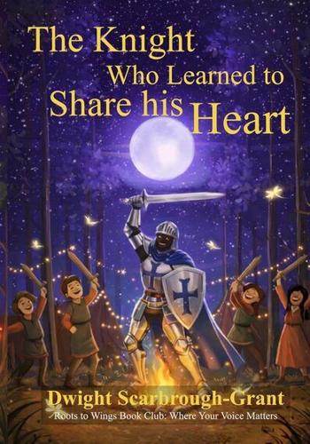 Author Dwight A. Scarbrough-Grant Unveils The Knight Who Learned to Share His Heart A Heartfelt Story of Resilience Redemption and True Strength