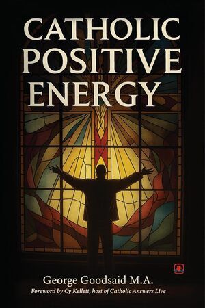 Author George Goodsaid Shares Catholic Positive Energy A Path to Joy Happiness and Hope Through Faith