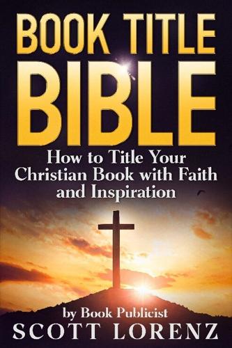 New Book Gives Christian Authors the Ultimate Guide to Naming Their Books for Impact and Inspiration