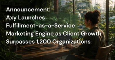 Axy Launches Fulfillment-as-a-Service Marketing Engine as Client Growth Surpasses 1,200 Organizations