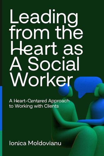 Ionica Moldovianu Releases Leading from the Heart as A Social Worker, a New Guide for Heart-Centered Practice