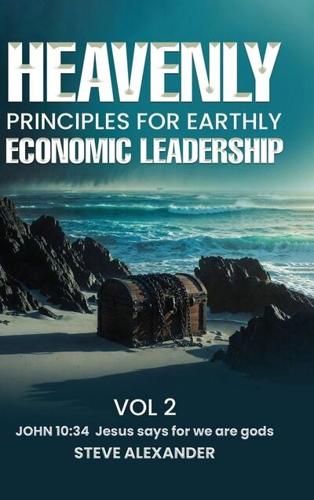 Steve Alexander Shares a Lifelong Vision for Faith Leadership and Economic Change in Heavenly Principles for Earthly Economic Leadership