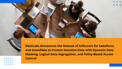 NextLabs Releases Salesforce and Snowflake Enforcers for Data Masking, Segregation, and Policy-Based Access Control