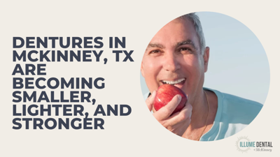 Dentures in McKinney, TX are Becoming Smaller, Lighter, and Stronger