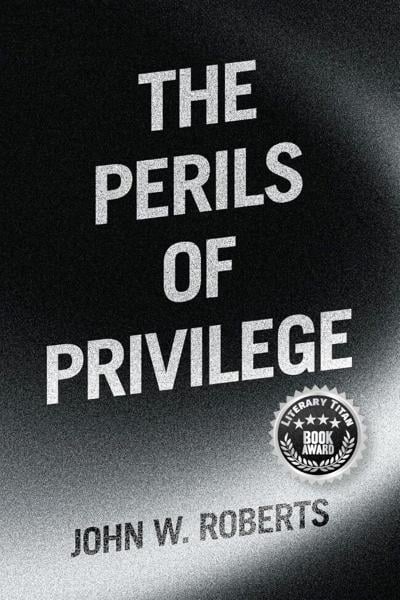 John W. Roberts’ “The Perils of Privilege” Receives Literary Titan Book Award for Its Powerful Exploration of Race, Ambition, and Privilege