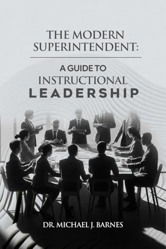The Modern Superintendent: A Guide to Instructional Leadership Positions Instructional Leadership as the Core Responsibility of Today’s School Superintendents