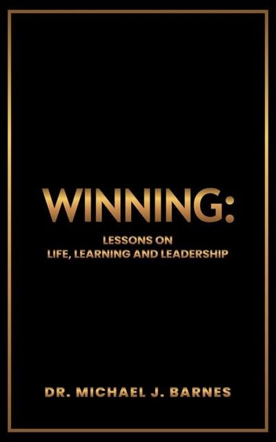 Winning: Lessons on Life, Learning, and Leadership Chronicles a Journey of Resilience, Educational Leadership, and Personal Transformation
