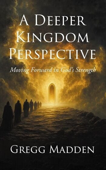 New Book A Deeper Kingdom Perspective by Gregg Madden Inspires Readers to See Life Through God’s Eyes