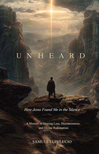 Unheard: How Jesus Found Me in Silence Shares a Powerful Journey of Faith, Identity, and Redemption