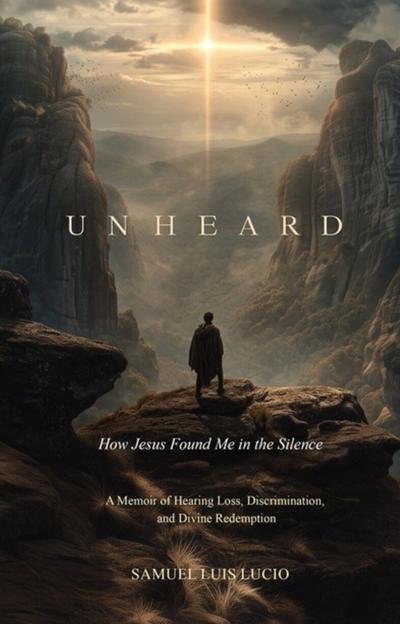 Unheard: How Jesus Found Me in Silence Shares a Powerful Journey of Faith, Identity, and Redemption