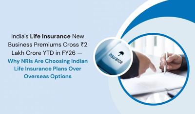 India's Life Insurance New Business Premiums Cross ₹2 Lakh Crore YTD in FY26 - Why NRIs are Choosing Indian Life Insurance Plans Over Overseas Options