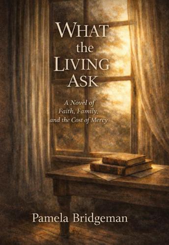 Pamela Bridgeman Explores Faith, Family, and the Moral Weight of Devotion in New Novella, What the Living Ask