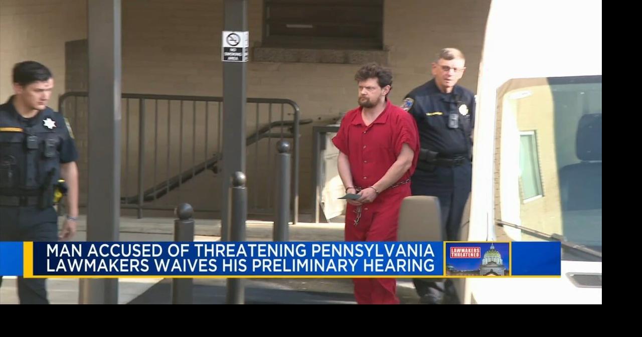 Man accused of threatening Pa. lawmakers waives preliminary hearing ...