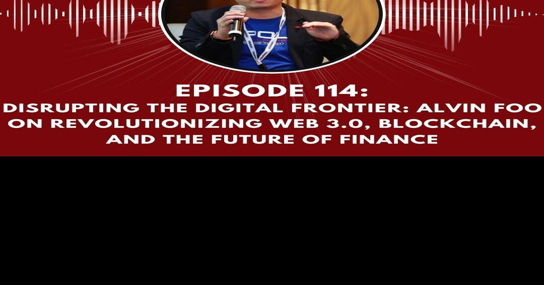 Disrupting the Digital Frontier: Alvin Foo on Revolutionizing Web 3.0, Blockchain, and the Future of Finance