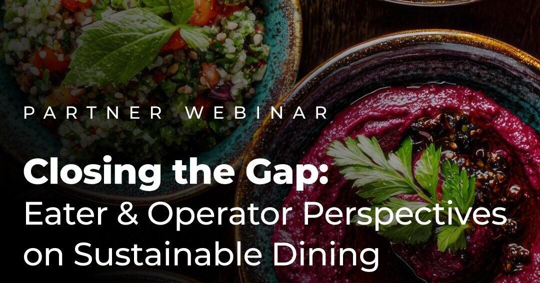 New Research Shows Eater Demand for Sustainable Dining Is Outpacing Industry Adoption - Join us for March 18th Webinar