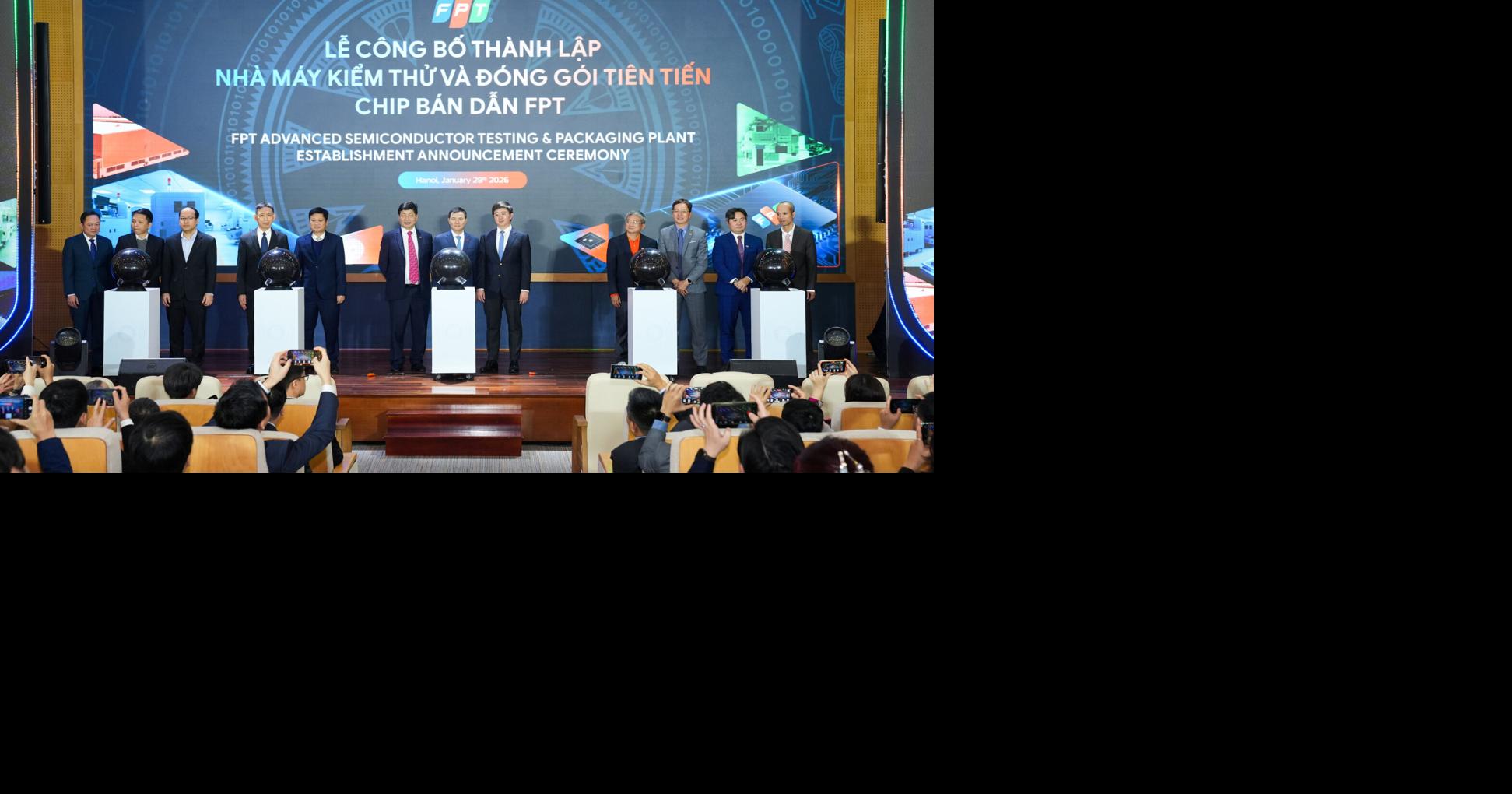 FPT announces the establishment of an Advanced Semiconductor Testing and Packaging plant, accelerating the integration of Vietnam's Semiconductor value chain