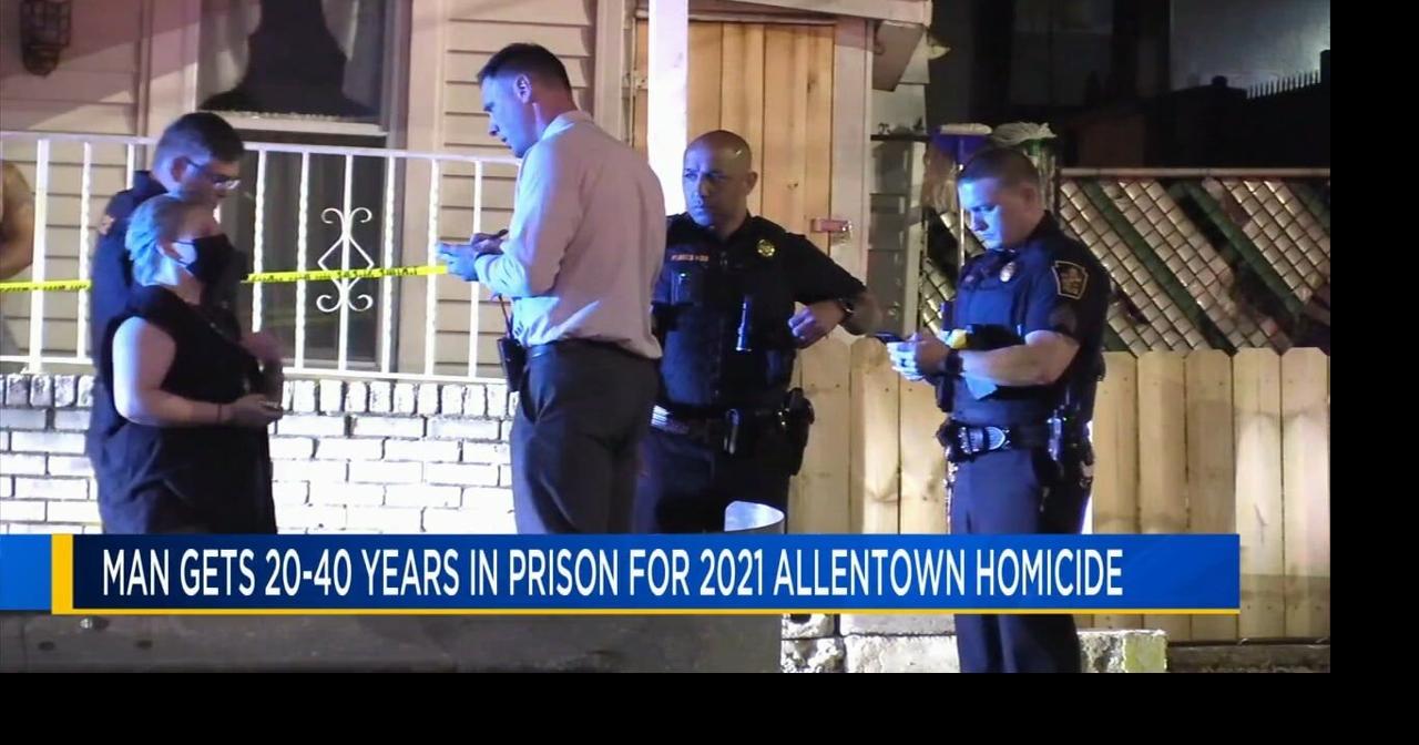 Man sentenced to up to 40 years in prison in deadly Allentown shooting ...