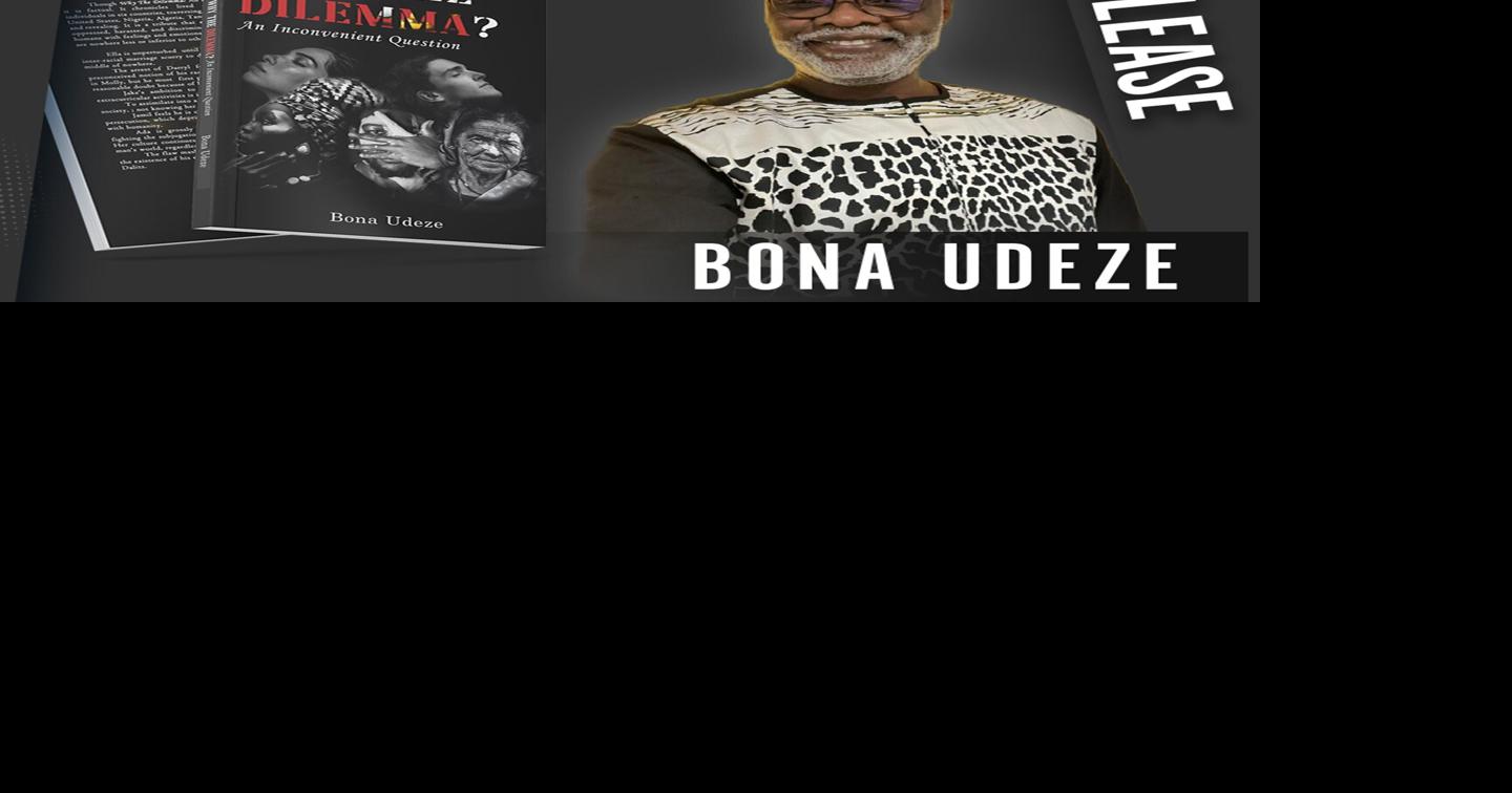 Bona Udeze Releases New Novel "Why The Dilemma: An Inconvenient Question" Exploring Global Issues of Identity, Race, and Social Inclusion
