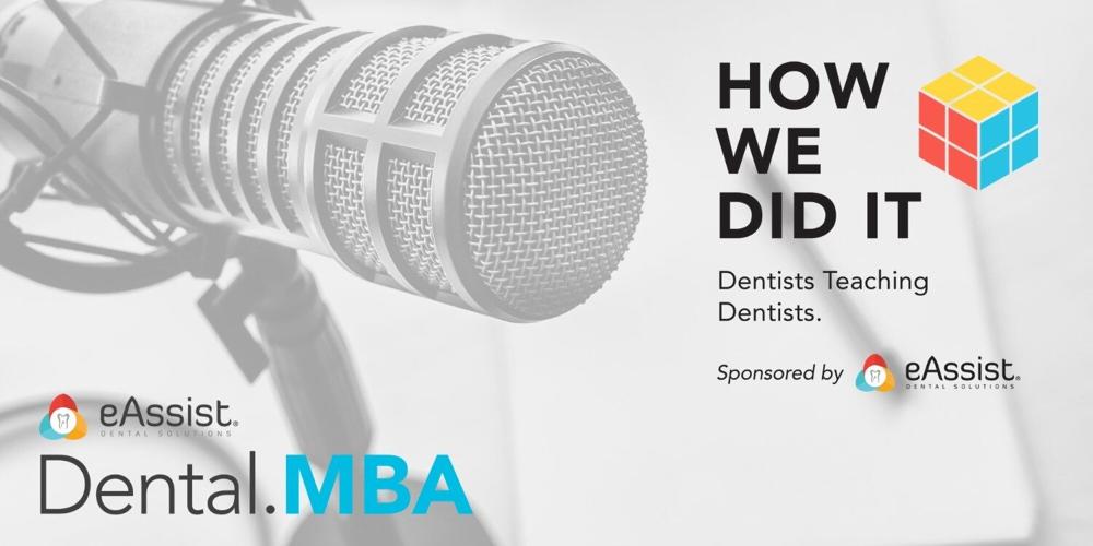 "Dental.MBA" and "How We Did It" Podcast Series Sponsored by eAssist Dental Solutions
