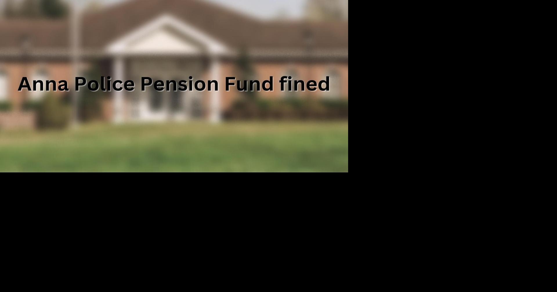 Anna Police Pension Fund accruing $100/day fine, state cites ...