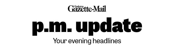 Charleston Gazette-Mail - West Virginia PM Update